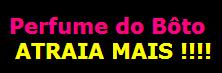 Perfume do Bôto !! Atraia quem vc quiser !!